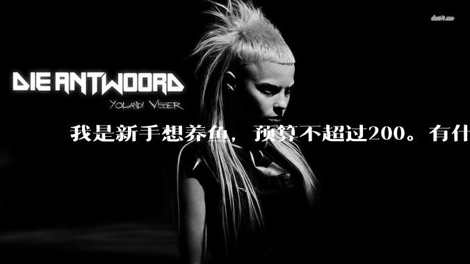 我是新手想养鱼，预算不超过200。有什么好的建议或者禁忌吗。？